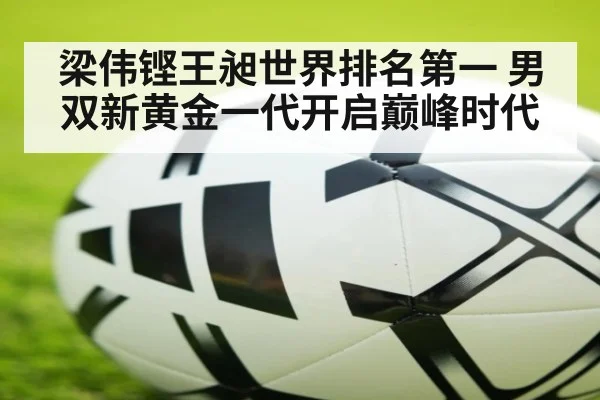 梁伟铿王昶世界排名第一 男双新黄金一代开启巅峰时代